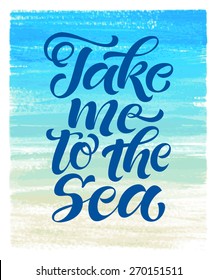 Vector calligraphic inscription on watercolor background. "Take me to the sea" poster or postcard. Typography collection