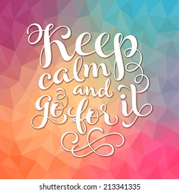 Vector calligraphic inscription with ornamental elements on colorful geometric background. "Keep calm and go for it" poster or postcard. Typography collection