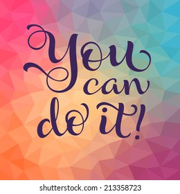 Vector calligraphic inscription with ornamental elements on colorful geometric background. "You can do it!" poster or postcard. Typography collection