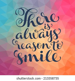 Vector calligraphic inscription with ornamental elements on colorful geometric background. "There is always reason to smile" poster or postcard. Typography collection