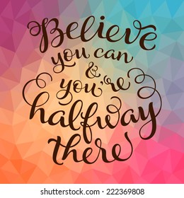 Vector calligraphic inscription with ornamental elements on colorful geometric background. "Believe you can and you're halfway there" poster or postcard. Typography collection