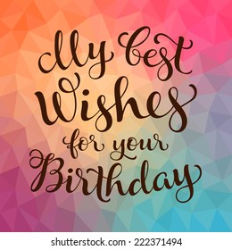 Vector calligraphic inscription with ornamental elements on colorful geometric background. "My best wishes for your Birthday" poster or postcard or greeting card. Typography collection