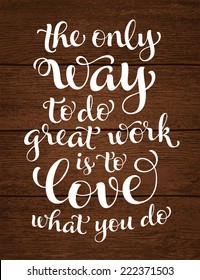 Vector calligraphic inscription with ornamental elements on wood background. "The only way to do great work is to love what you do" poster or postcard. Typography collection