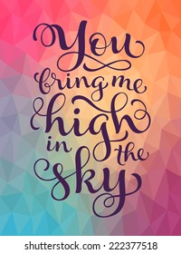 Vector calligraphic inscription with ornamental elements on colorful geometric background. "You bring me high in the sky" poster or postcard. Typography collection