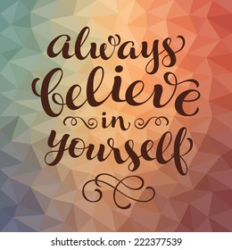 Vector calligraphic inscription with ornamental elements on colorful geometric background. "Always believe in yourself" poster or postcard. Typography collection