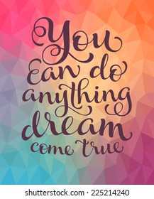 Vector calligraphic inscription with ornamental elements on colorful geometric background. "You can do anything dream come true" poster or postcard. Typography collection