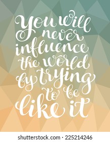 Vector calligraphic inscription with ornamental elements on colorful geometric background. "You will never influence the world by trying to be like it" poster or postcard. Typography collection