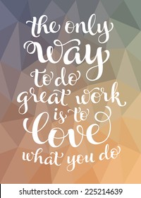 Vector calligraphic inscription with ornamental elements on colorful geometric background. "The only way to do great work is to love what you do" poster or postcard. Typography collection