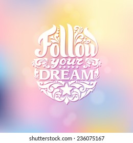 Vector calligraphic inscription with ornamental elements on abstract background. "Follow your dream" poster or postcard. Typography banner