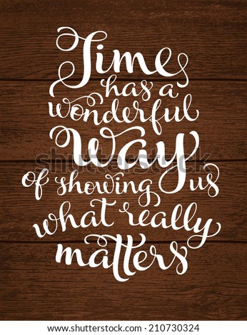 Vector calligraphic inscription with ornamental elements on wood background. "Time has a wonderful way of showing us what really matters" poster or postcard. Typography collection