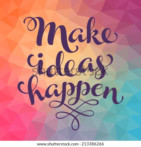 Vector calligraphic inscription with ornamental elements on colorful geometric background. "Make ideas happen" poster or postcard. Typography collection