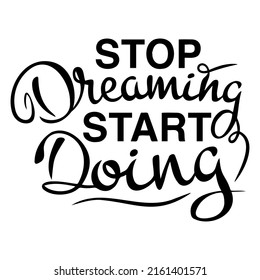 Vector calligraphic inscription Stop dreaming Start doing in black on a white background