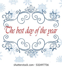 Vector calligraphic vintage frame. Merry Christmas and Happy New Year card with hand drawn snowflakes. The best day of the year. Vector illustration.