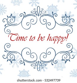 Vector calligraphic vintage frame. Merry Christmas and Happy New Year card with hand drawn snowflakes. Time to be happy. Vector illustration.