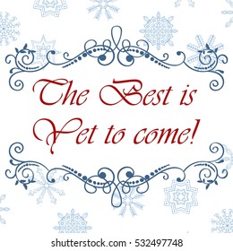 Vector calligraphic vintage frame. Merry Christmas and Happy New Year card with hand drawn snowflakes. The best is yet to come. Vector illustration.