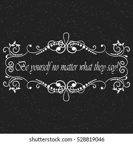 Vector calligraphic vintage label and logo template on chalkboard. Motivation quote. Be yourself no matter what they say. 