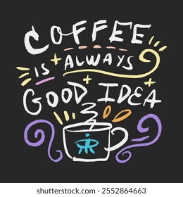 Vector calligraphy chalk lettering effect illustration with hand-drawn inscription on desk background. Coffee is always good idea text for interior, cafe menu signboard, greeting card, prints and