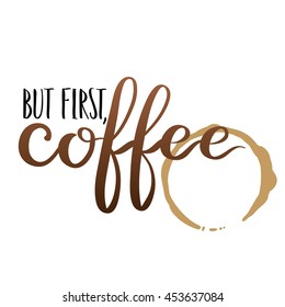 Vector calligraphy with coffee on white isolated background. Hand written font quote But first, coffee.