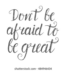Vector calligraphy. Don't be afraid to be great hand brush lettering, motivational and inspirational poster. Vintage typography card.   