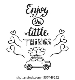 Vector calligraphy. Enjoy the little things hand brush lettering, motivational and inspirational poster. Vintage typography card with phrase, hearts and car. Design for t-shirt and prints.  
