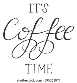 Vector calligraphy. Hand drawn lettering poster. It's coffee time. Vintage typography card.