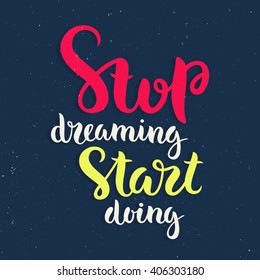 Vector calligraphy. Hand drawn lettering poster. Vintage typography card. Stop dreaming start doing.