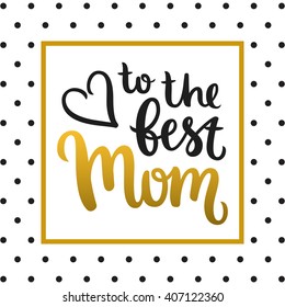 Vector calligraphy. Hand drawn lettering poster. Vintage typography card. To the best mom.