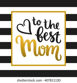 Vector calligraphy. Hand drawn lettering poster. Vintage typography card. To the best mom.