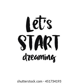 Vector calligraphy. Hand drawn lettering poster, paint with brush. Vintage typography card. Isolated phrase on white background. Design for prints, shirts and posters. Start dreaming