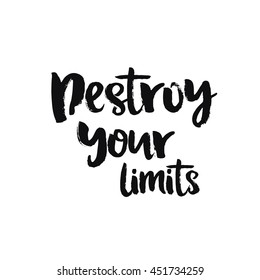 Vector calligraphy. Hand drawn lettering poster, paint with brush. Vintage typography card. Isolated phrase on white background. Design for prints, shirts and posters. Destroy your limits