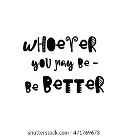 Vector calligraphy. Hand drawn lettering poster. Vintage typography card with fun letters. Whoever you may be, be better.