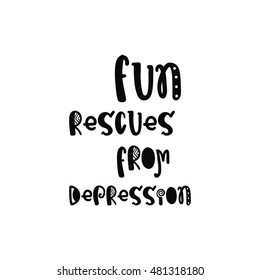 Vector calligraphy. Hand drawn lettering poster. Vintage typography card with fun letters. Fun rescues from depression.