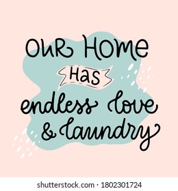 Vector calligraphy illustration “Our home has endless love and laundry". Every element is isolated on beige background. Concept for Spring cleaning, clean clothing, domestic life, routine, housekeeper