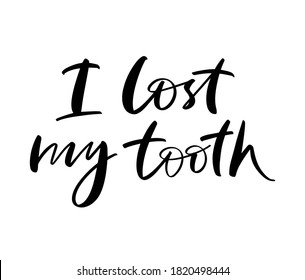 Vector calligraphy illustration of I lost my tooth. Letters are isolated on white background. Concept of medical cabinet, children dentistry. Ready greeting card for child, parents.