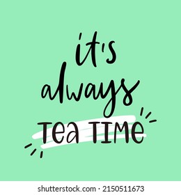 Vector calligraphy illustration. Slogan of It's always tea time. Retro vintage style. Design print to social media, graphic tee, poster, packaging, package, banner. Green background.
