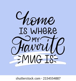 Vector calligraphy illustration. Slogan of Home is where my favorite mug is. Design print to social media, delivery, banner, icon, label, flyer, badge, advertising, graphic tee, sticker, poster.