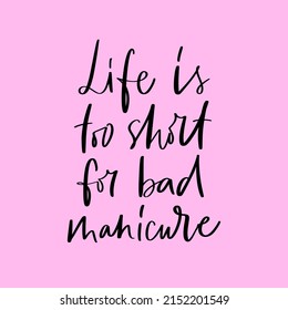 Vector calligraphy illustration. Slogan print of Life is too short for bad manicure. Concept for nail studio, manicure master, beauty salon, fashion, decorative card. Graphic tee, t shirt or poster.