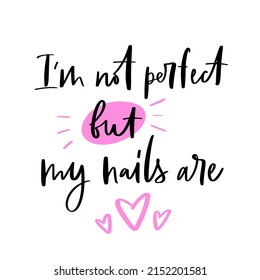 Vector calligraphy illustration. Slogan print of I'm not perfect but my nails are. Sticker for nail studio, manicure master, beauty salon, fashion, decorative card. Graphic tee, t shirt or poster.