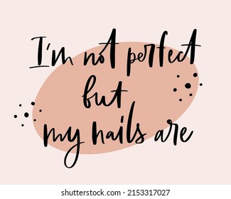 Vector calligraphy illustration. Slogan print of I'm not perfect but my nails are. Sticker for nail studio, manicure master, beauty salon, fashion, decorative card. Graphic tee, t shirt or poster.