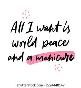 Vector calligraphy illustration. Slogan print of All I want is world peace and a manicure. Sticker for nail studio, beauty master, salon. Concept about fashion, body care. Graphic tee, poster. 