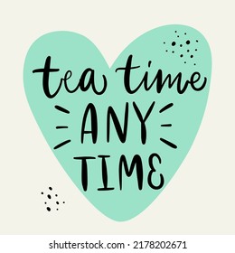 Vector calligraphy illustration. Slogan of Tea time any time. Template for print, social media, graphic tee, poster, sweatshirt, label, banner, card. Concept for ad, advertising. Graphic tee, t shirt.