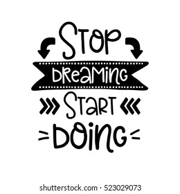 Vector calligraphy image. Hand drawn lettering poster, vintage typography card. Stop dreaming start doing.