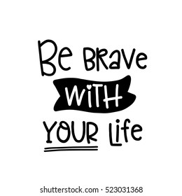 Vector calligraphy image. Hand drawn lettering poster, vintage typography card. Be brave with your life.