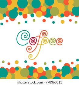 Vector calligraphy image. Hand drawn lettering poster, funny typography card. Coffee lettering with colored circles.