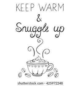 Vector calligraphy. Keep warm and snuggle up. Hand drawn vintage lettering poster. Design for greeting card, print invitation. Illustration with coffee. 