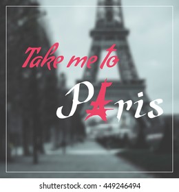 Vector calligraphy lettering Take me to Paris on blurry background of Eiffel Tower. Hand drawn by ink. Travel poster, card, postcard, banner, print for t-shirt. Eiffel Tower, symbol of Paris, France.