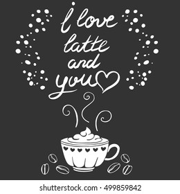 Vector calligraphy. I love latte and you. Hand drawn lettering poster. Design for greeting postcard, print invitation. Illustration with coffee, cakes. Vintage typography card.