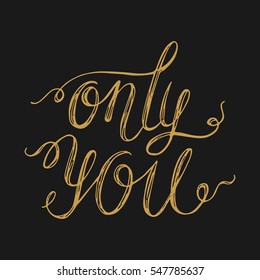 Vector calligraphy. Only you hand brush lettering, vintage typography card. Valentines and Wedding day poster. Romantic phrase.