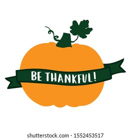 Vector calligraphy text "Be thankful" with ribbon and pumpkin. Hand sketched Thanksgiving lettering typography. Celebration quotation for postcard, icon, card, logo, badge, poster, design.