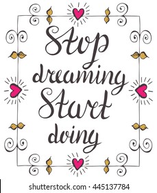 Vector calligraphy. Vintage typography card. Stop dreaming Start doing lettering in doodle frame. Handmade vector illustration with beautiful ornament.